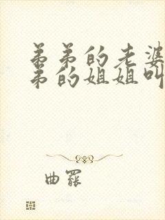 弟弟的老婆叫弟弟的姐姐叫什么
