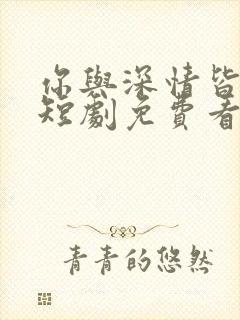 你与深情皆错过短剧免费看
