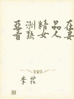 亚洲精品在线观看熟女人妻