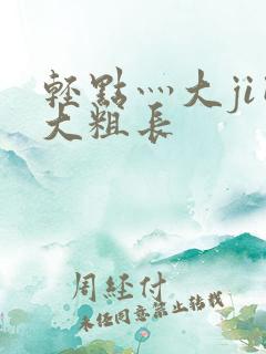 轻点灬大ji巴大粗长