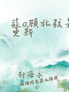 苏o顾北弦最新更新