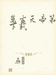 万古天帝第一神下载