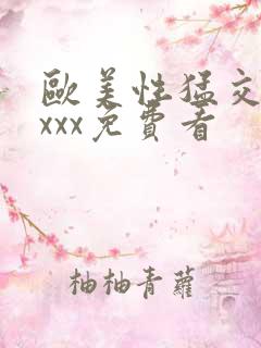 欧美性猛交ⅹxxxx免费看