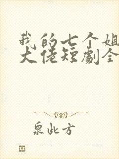 我的七个姐姐是大佬短剧全集免费下载