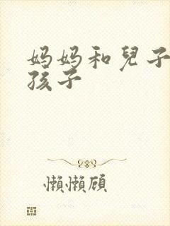 妈妈和儿子生的孩子