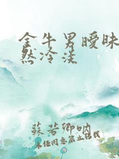 金牛男暧昧后突然冷淡