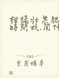 柑橘壮果肥什么时间放,用什么肥