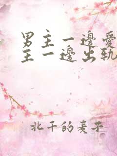 男主一边爱着女主一边出轨笔趣阁