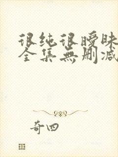 很纯很暧昧漫画全集无删减免费