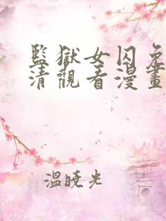 监狱女囚免费高清观看漫画下拉式