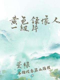 黄色录像人和兽一级片