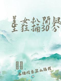 美女扒开腿让男生狂捅30分钟