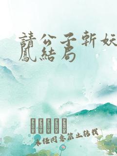 请公子斩妖帝女凤结局
