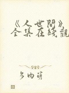 《人世间》免费全集在线观看
