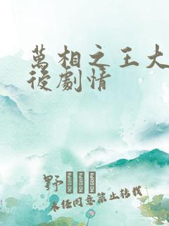 万相之王大结局后剧情 万相之王大结局后剧情