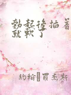 勃起后插着插着就软了
