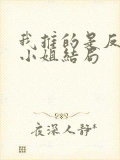 我推的是反派大小姐结局