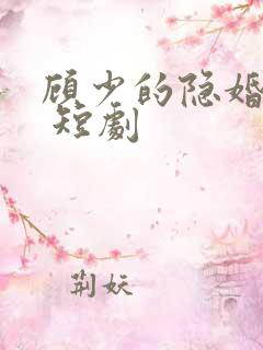 顾少的隐婚罪妻 短剧