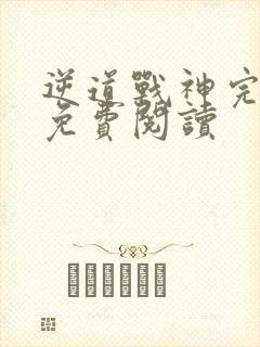 逆道战神完整版免费阅读