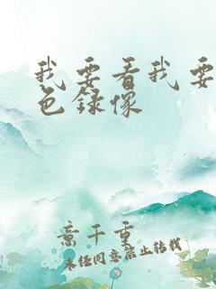 我要看我要看黄色录像