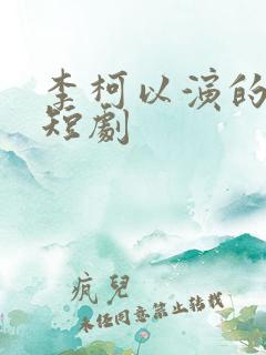 李柯以演的所有短剧
