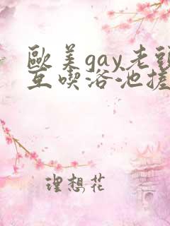 欧美gay老头互吃浴池搓澡