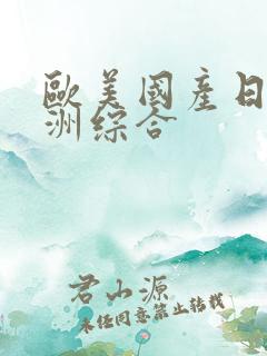 欧美国产日韩亚洲综合