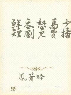 鲜衣怒马少年郎短剧免费播放