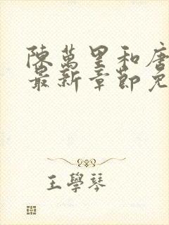 陈万里和唐嫣然最新章节免费阅读