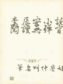 李辰安小说免费阅读无弹窗全文最新章节