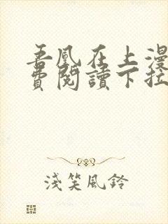 吾凰在上漫画免费阅读下拉式 吾凰在上漫画免费阅读下拉式