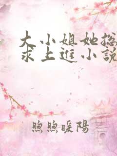 大小姐她总是不求上进小说阅读