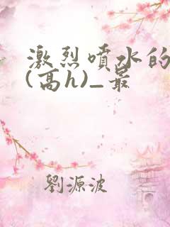 激烈喷水的双性(高h)_最