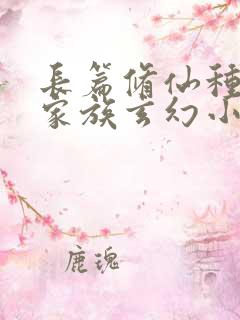 长篇修仙种田流家族玄幻小说
