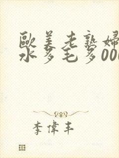 欧美老熟妇xb水多毛多0000