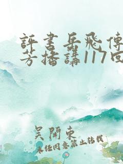 评书岳飞传刘兰芳播讲117回