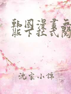 韩国漫画无删减版下拉式阅读免费