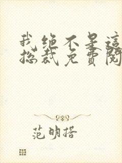 我绝不是这样的总裁免费阅读