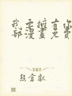 我要拥有你的全部漫画免费观看