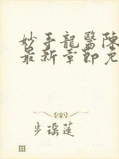 妙手龙医陈万里最新章节免费