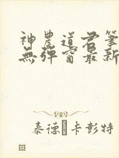 神农道君笔趣阁无弹窗最新章节免费