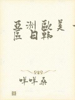 亚洲 欧美 一区 日韩