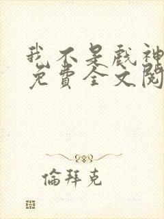 我不是戏神小说免费全文阅读一