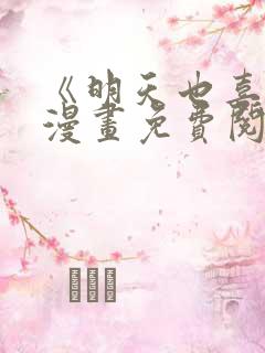 《明天也喜欢》漫画免费阅读入口