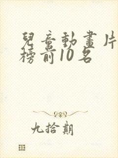 儿童动画片排行榜前10名