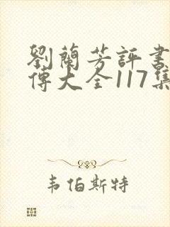 刘兰芳评书岳飞传大全117集