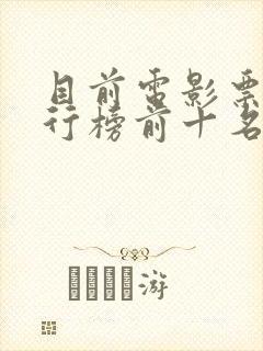 目前电影票房排行榜前十名