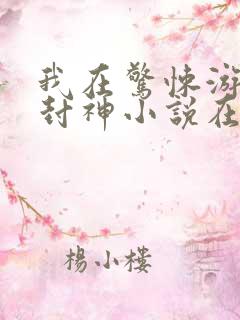 我在惊悚游戏里封神小说在哪