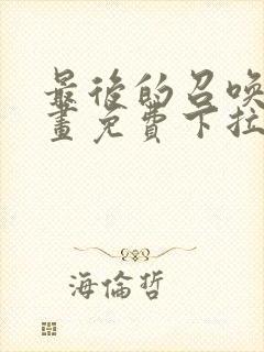 最后的召唤师漫画免费下拉式六漫画