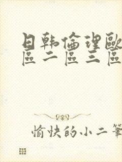 日韩伦理欧美一区二区三区